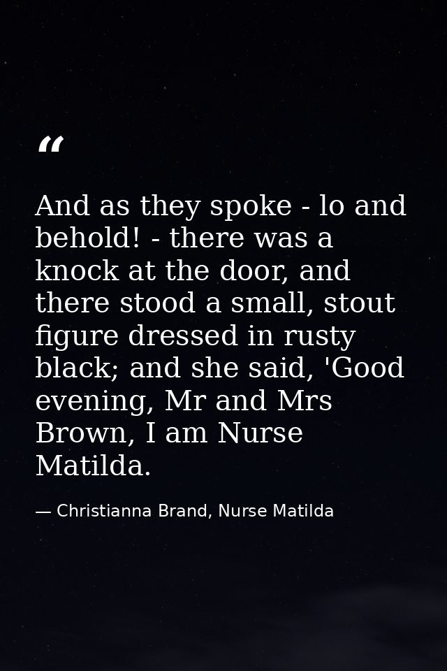 And as they spoke - lo and behold! - there was a knock at the door, and there stood a small, stout figure dressed in rus — Christianna Brand, Nurse Matilda