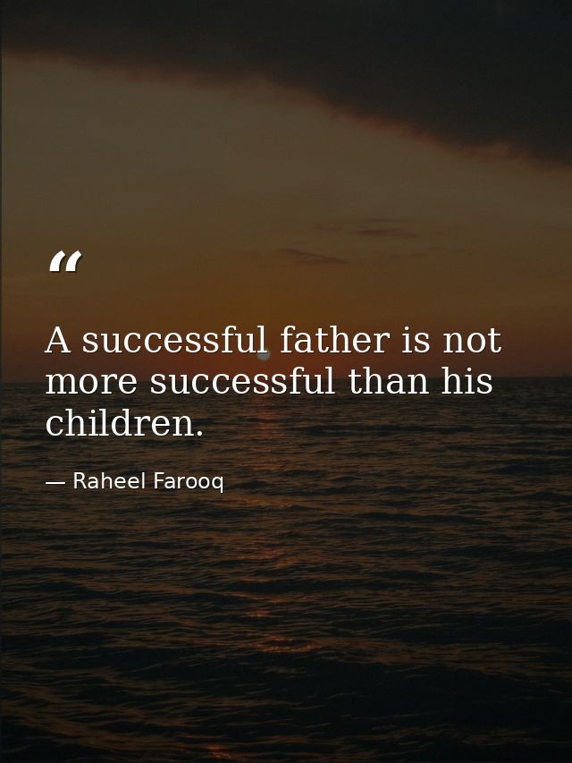 A successful father is not more successful than his children. — Raheel Farooq