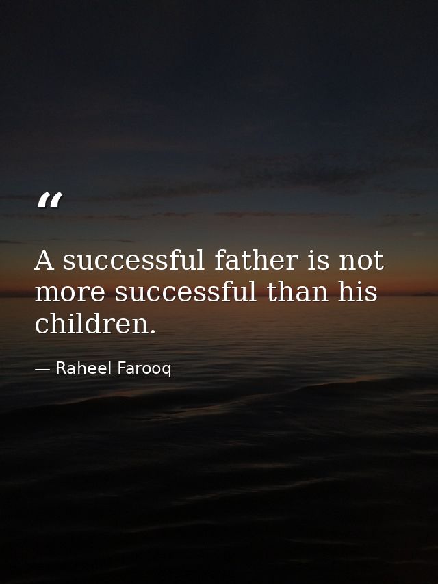 A successful father is not more successful than his children. — Raheel Farooq