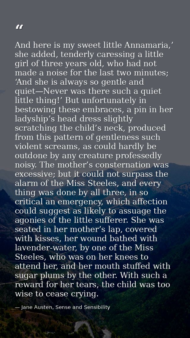 And here is my sweet little Annamaria,’ she added, tenderly caressing a little girl of three years old, who had not made — Jane Austen, Sense and Sensibility