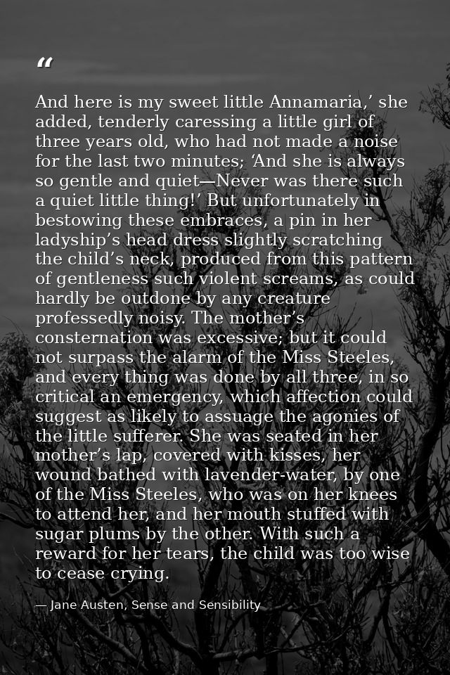 And here is my sweet little Annamaria,’ she added, tenderly caressing a little girl of three years old, who had not made — Jane Austen, Sense and Sensibility