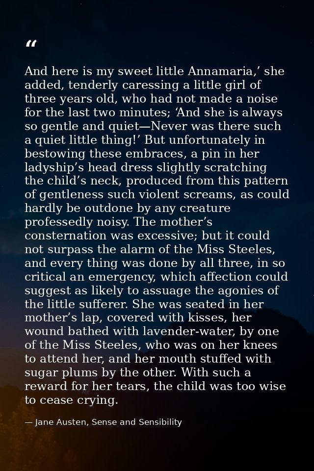 And here is my sweet little Annamaria,’ she added, tenderly caressing a little girl of three years old, who had not made — Jane Austen, Sense and Sensibility