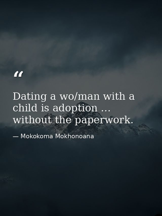 Dating a wo/man with a child is adoption … without the paperwork. — Mokokoma Mokhonoana