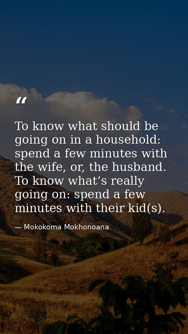 To know what should be going on in a household: spend a few minutes with the wife, or, the husband. To know what’s reall — Mokokoma Mokhonoana