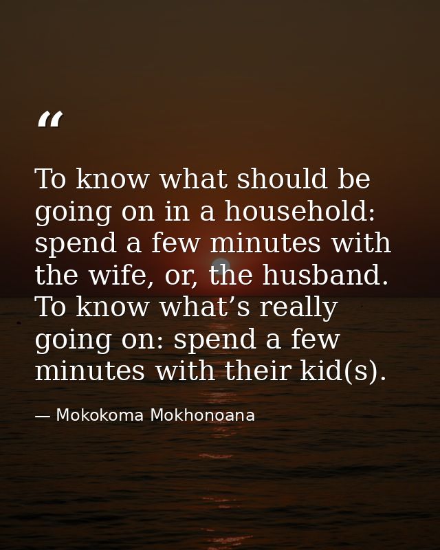 To know what should be going on in a household: spend a few minutes with the wife, or, the husband. To know what’s reall — Mokokoma Mokhonoana