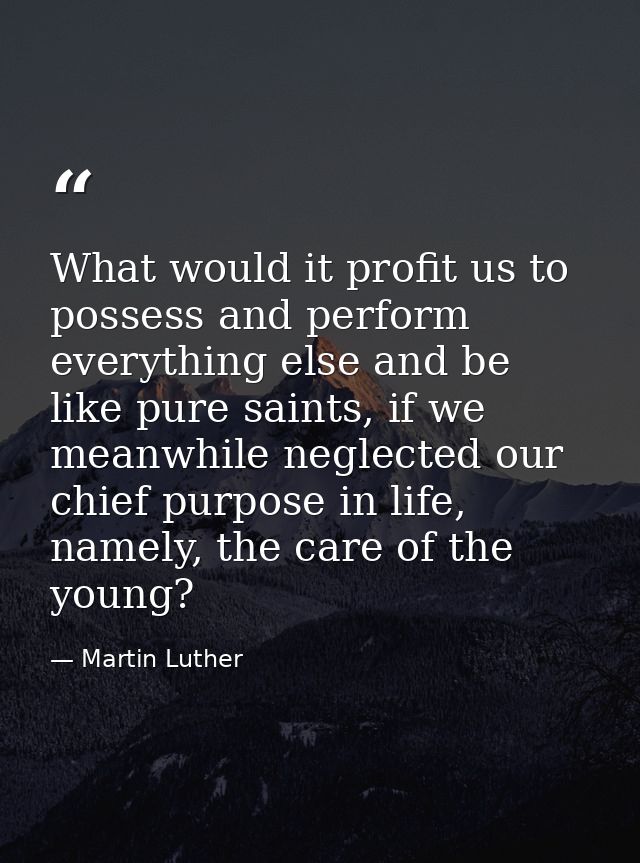 What would it profit us to possess and perform everything else and be like pure saints, if we meanwhile neglected our ch — Martin Luther