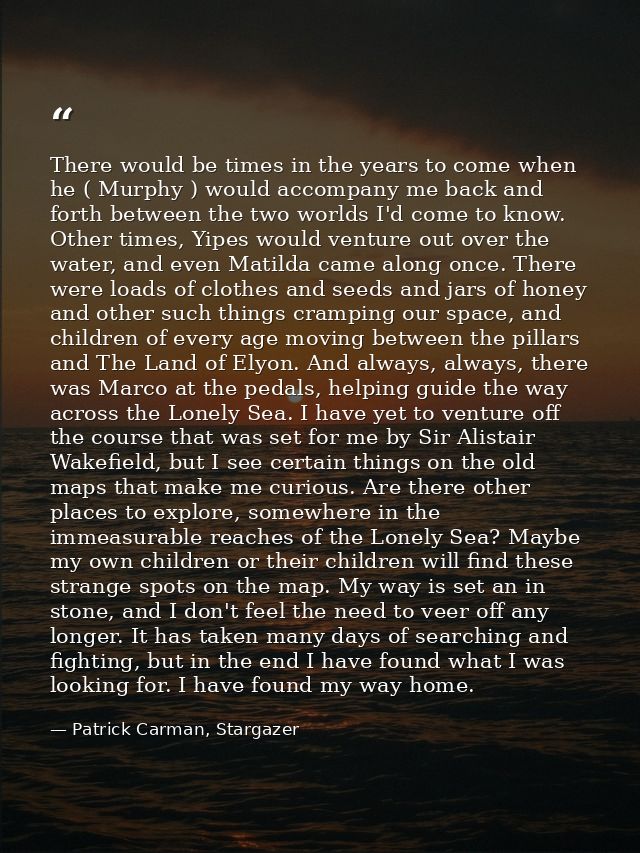 There would be times in the years to come when he ( Murphy ) would accompany me back and forth between the two worlds I' — Patrick Carman, Stargazer