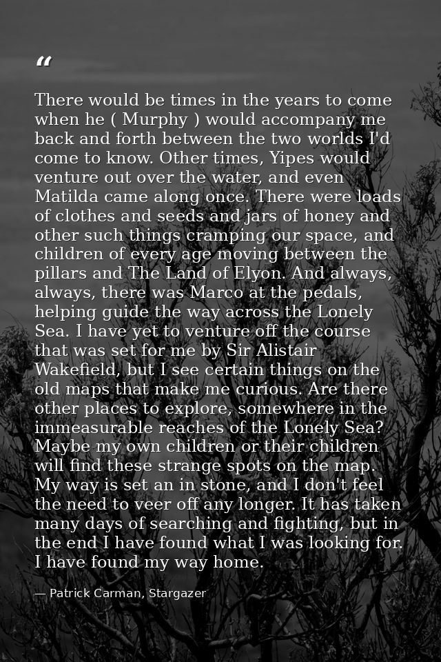 There would be times in the years to come when he ( Murphy ) would accompany me back and forth between the two worlds I' — Patrick Carman, Stargazer