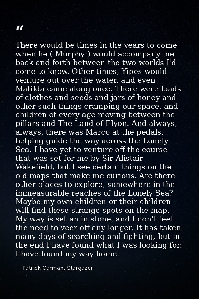 There would be times in the years to come when he ( Murphy ) would accompany me back and forth between the two worlds I' — Patrick Carman, Stargazer