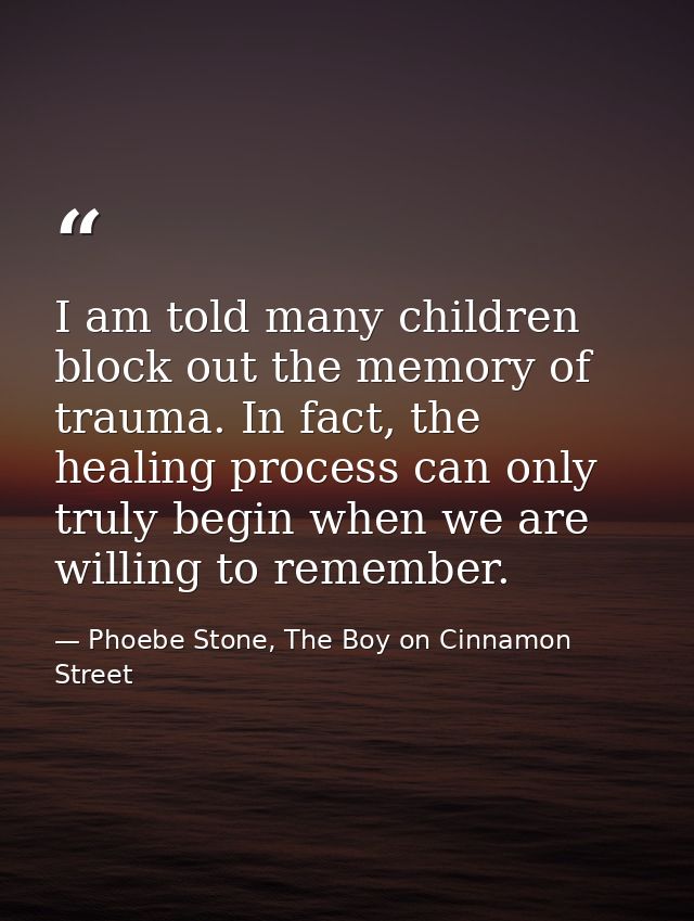 I am told many children block out the memory of trauma. In fact, the healing process can only truly begin when we are wi — Phoebe Stone, The Boy on Cinnamon Street