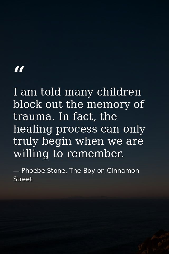 I am told many children block out the memory of trauma. In fact, the healing process can only truly begin when we are wi — Phoebe Stone, The Boy on Cinnamon Street