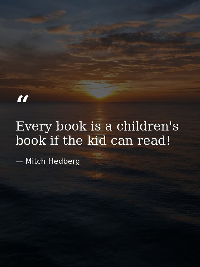 Every book is a children's book if the kid can read! — Mitch Hedberg