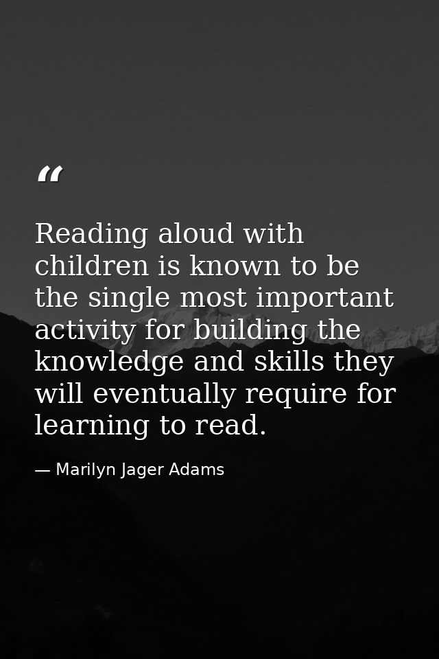 Reading aloud with children is known to be the single most important activity for building the knowledge and skills they — Marilyn Jager Adams