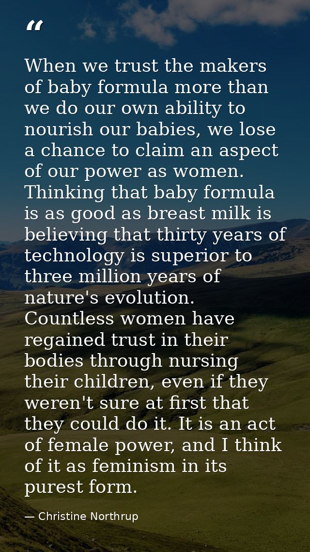 When we trust the makers of baby formula more than we do our own ability to nourish our babies, we lose a chance to clai — Christine Northrup
