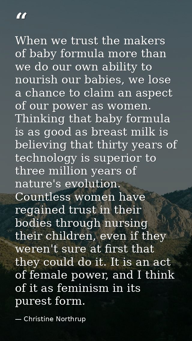 When we trust the makers of baby formula more than we do our own ability to nourish our babies, we lose a chance to clai — Christine Northrup