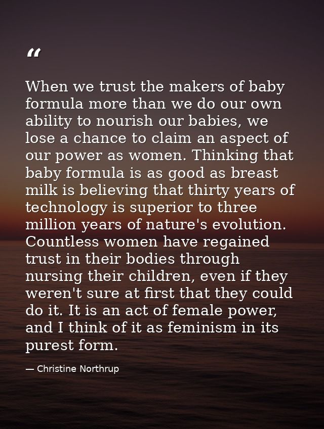 When we trust the makers of baby formula more than we do our own ability to nourish our babies, we lose a chance to clai — Christine Northrup