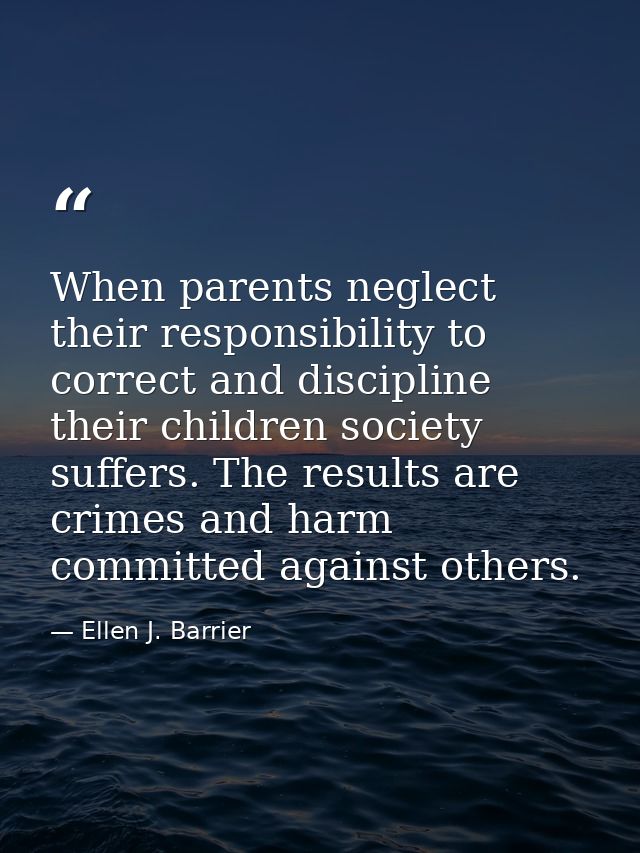 When parents neglect their responsibility to correct and discipline their children society suffers. The results are crim — Ellen J. Barrier
