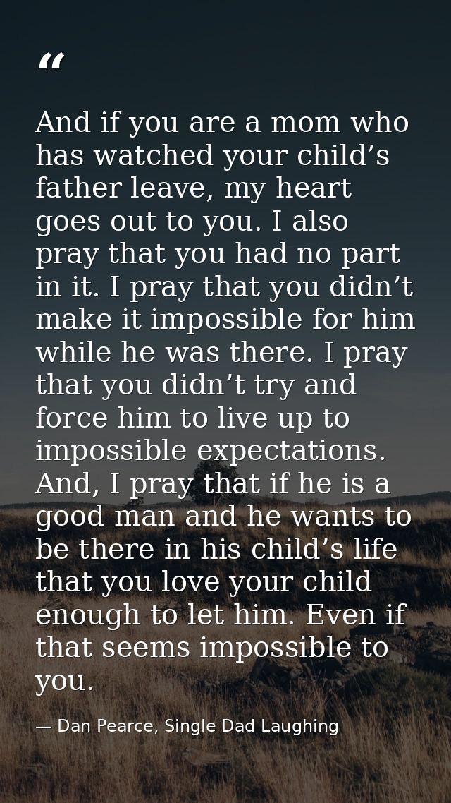 And if you are a mom who has watched your child’s father leave, my heart goes out to you. I also pray that you had no pa — Dan Pearce, Single Dad Laughing
