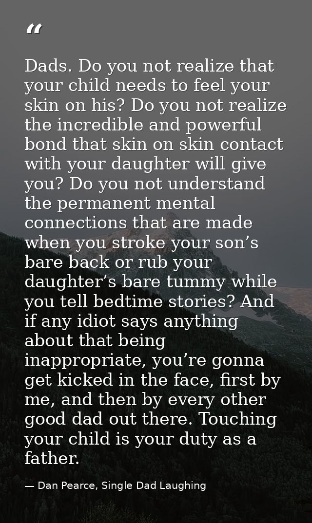 Dads. Do you not realize that your child needs to feel your skin on his? Do you not realize the incredible and powerful  — Dan Pearce, Single Dad Laughing