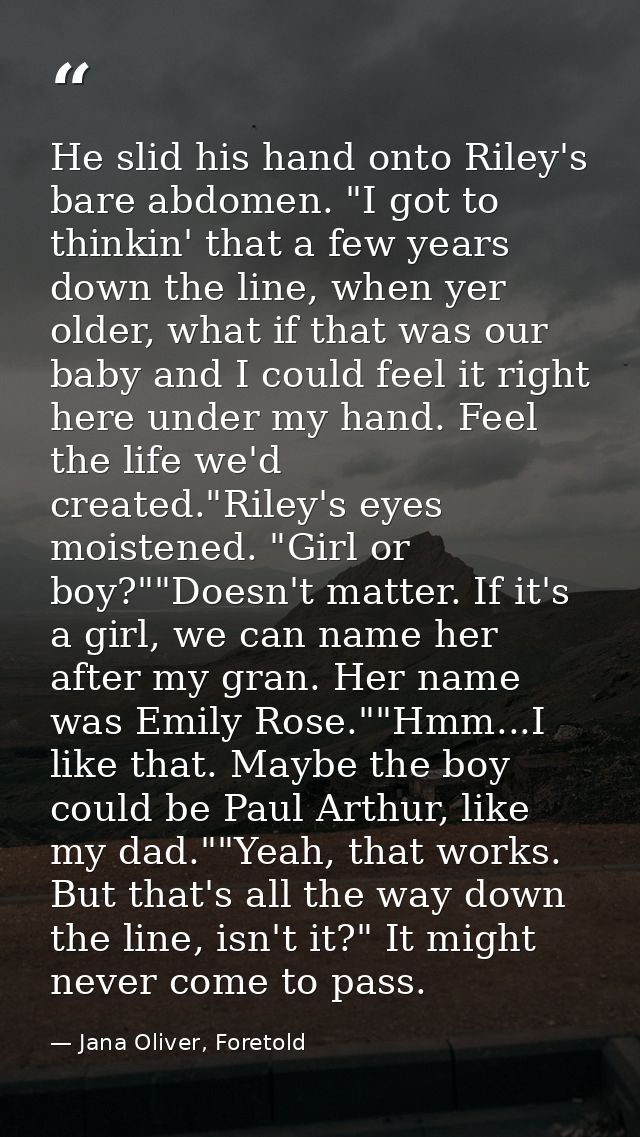 He slid his hand onto Riley's bare abdomen. "I got to thinkin' that a few years down the line, when yer older, what if t — Jana Oliver, Foretold