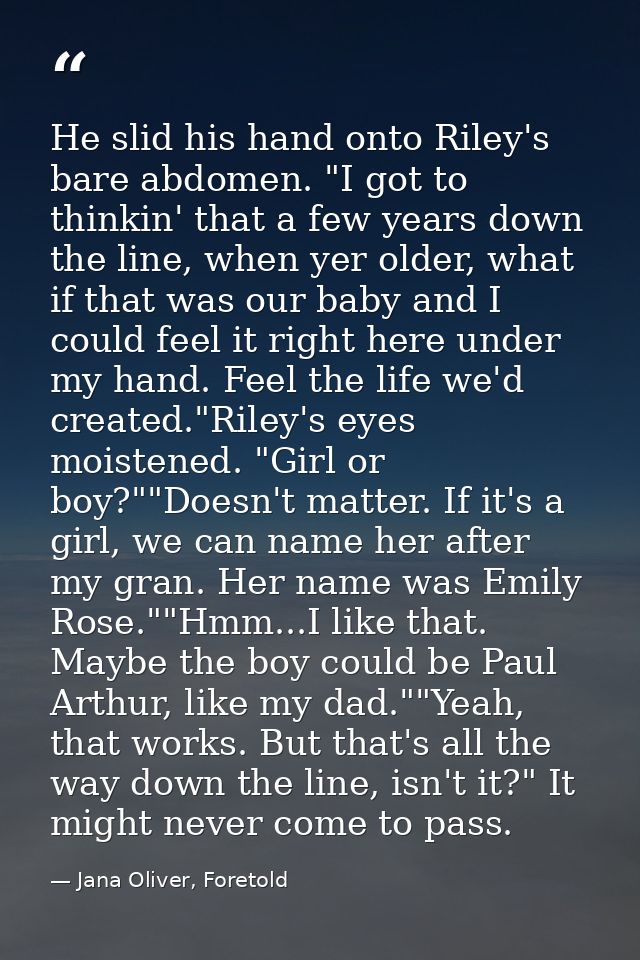 He slid his hand onto Riley's bare abdomen. "I got to thinkin' that a few years down the line, when yer older, what if t — Jana Oliver, Foretold