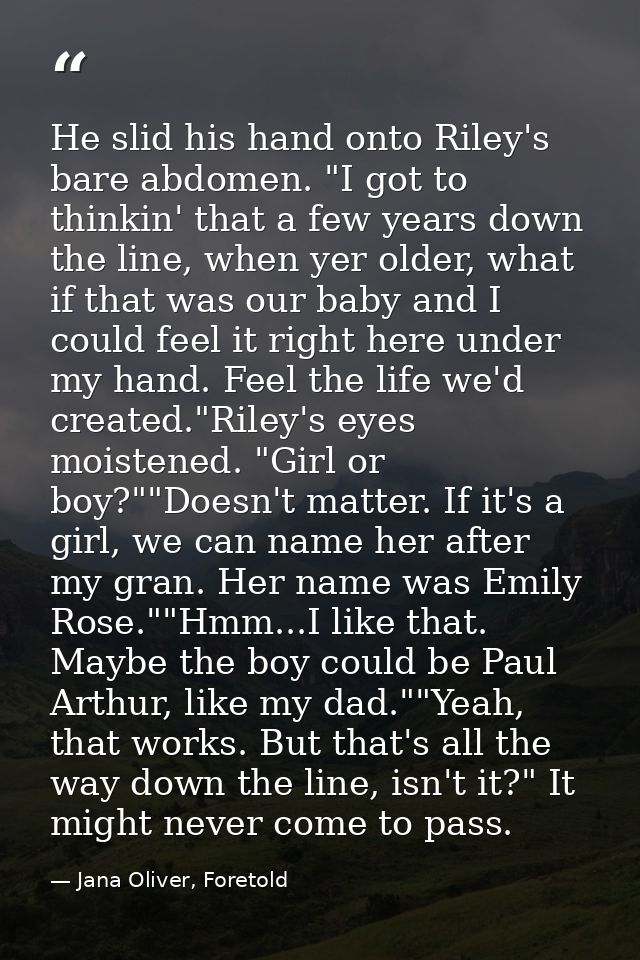 He slid his hand onto Riley's bare abdomen. "I got to thinkin' that a few years down the line, when yer older, what if t — Jana Oliver, Foretold