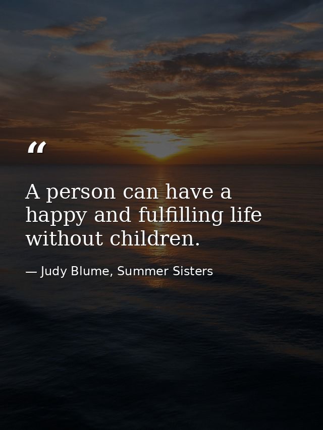 A person can have a happy and fulfilling life without children. — Judy Blume, Summer Sisters