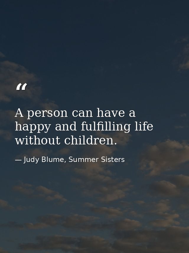 A person can have a happy and fulfilling life without children. — Judy Blume, Summer Sisters