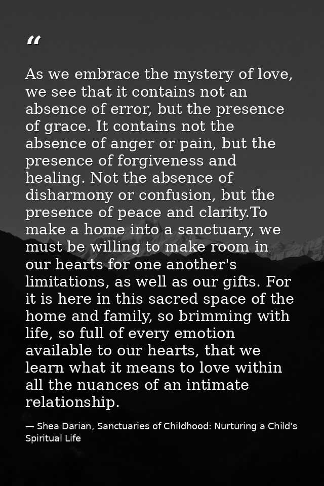 As we embrace the mystery of love, we see that it contains not an absence of error, but the presence of grace. It contai — Shea Darian, Sanctuaries of Childhood: Nurturing a Child's Spiritual Life
