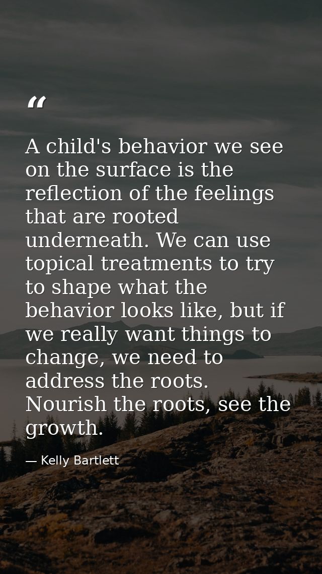 A child's behavior we see on the surface is the reflection of the feelings that are rooted underneath. We can use topica — Kelly Bartlett