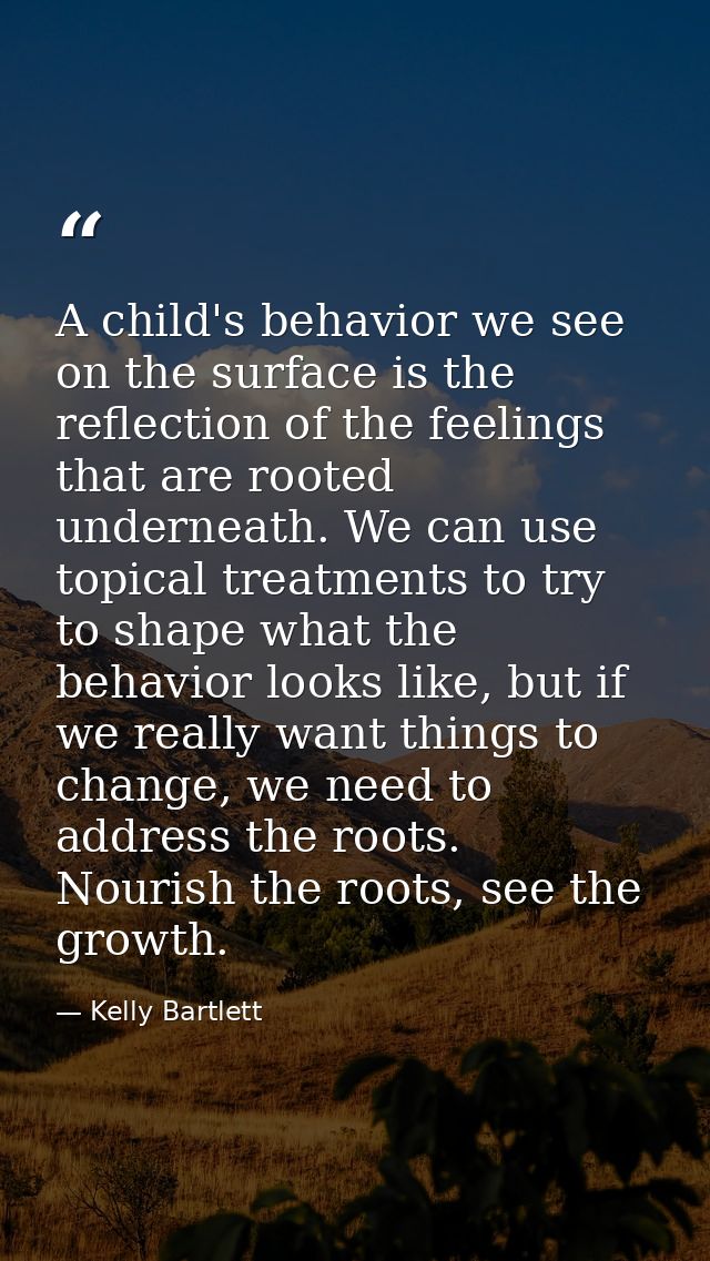 A child's behavior we see on the surface is the reflection of the feelings that are rooted underneath. We can use topica — Kelly Bartlett