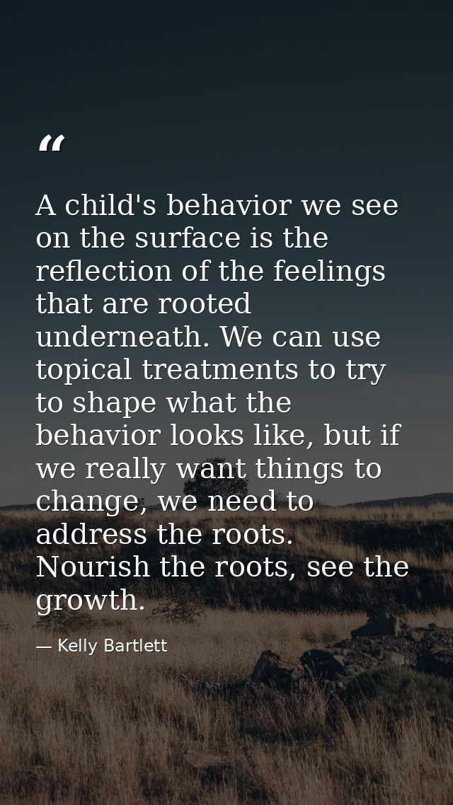 A child's behavior we see on the surface is the reflection of the feelings that are rooted underneath. We can use topica — Kelly Bartlett