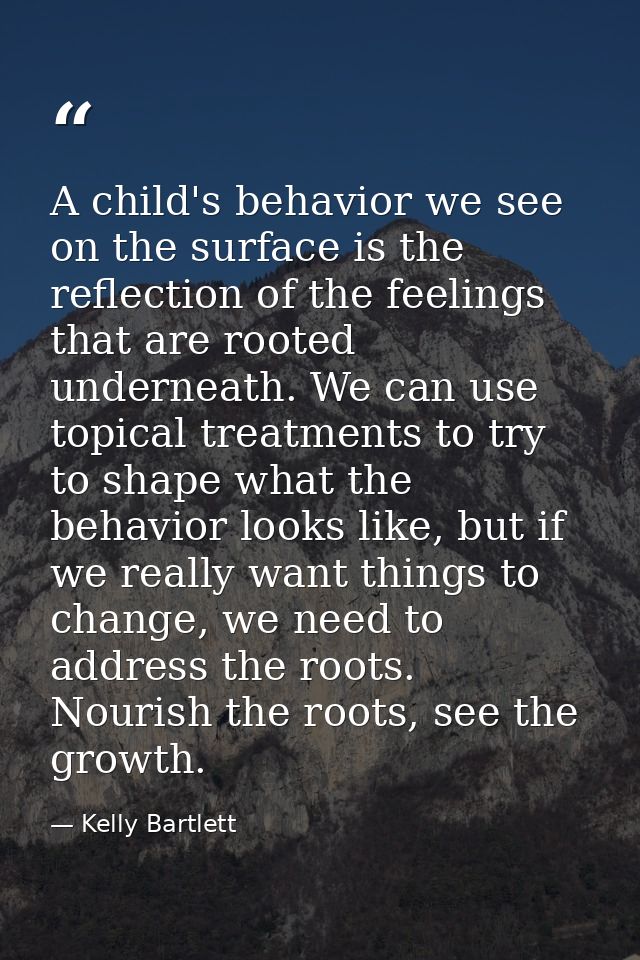 A child's behavior we see on the surface is the reflection of the feelings that are rooted underneath. We can use topica — Kelly Bartlett