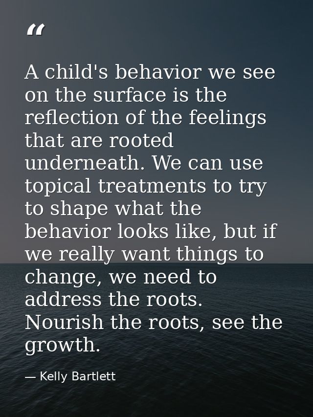 A child's behavior we see on the surface is the reflection of the feelings that are rooted underneath. We can use topica — Kelly Bartlett