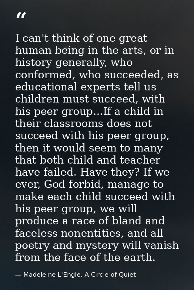 I can't think of one great human being in the arts, or in history generally, who conformed, who succeeded, as educationa — Madeleine L'Engle, A Circle of Quiet