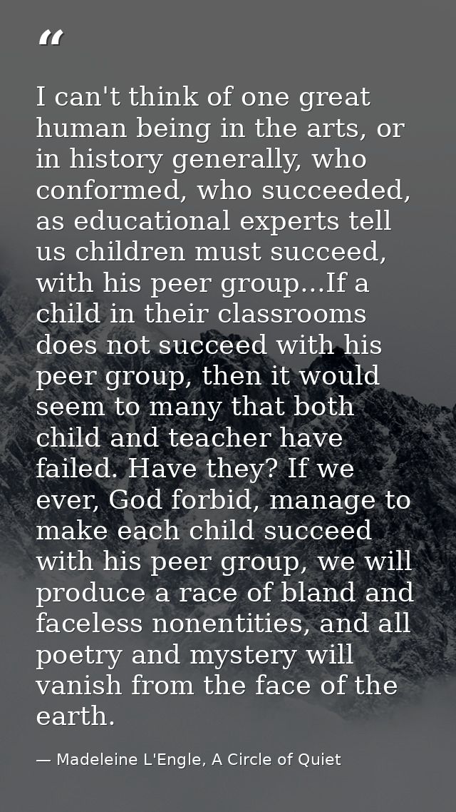 I can't think of one great human being in the arts, or in history generally, who conformed, who succeeded, as educationa — Madeleine L'Engle, A Circle of Quiet