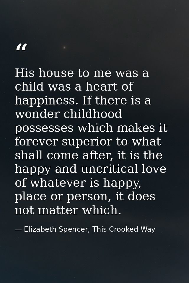 His house to me was a child was a heart of happiness. If there is a wonder childhood possesses which makes it forever su — Elizabeth Spencer, This Crooked Way