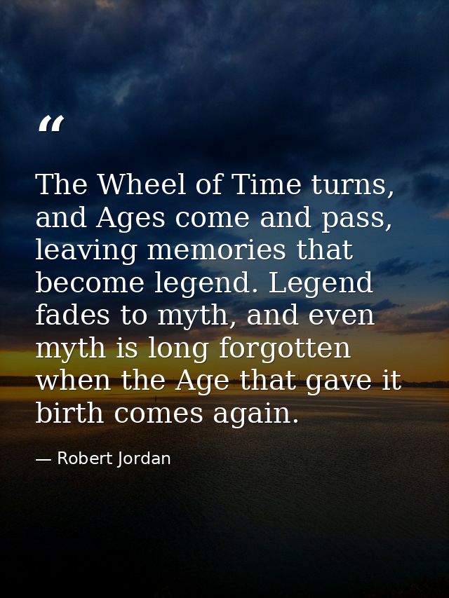 The Wheel of Time turns, and Ages come and pass, leaving memories that become legend. Legend fades to myth, and even myt — Robert Jordan