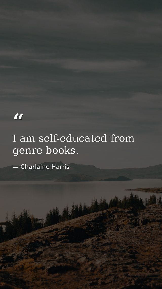I am self-educated from genre books. — Charlaine Harris