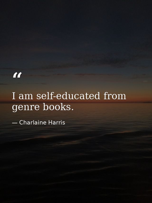 I am self-educated from genre books. — Charlaine Harris