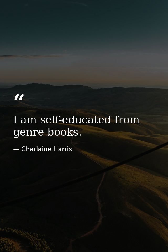 I am self-educated from genre books. — Charlaine Harris