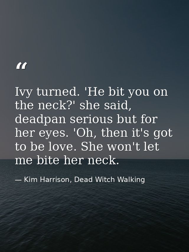 Ivy turned. 'He bit you on the neck?' she said, deadpan serious but for her eyes. 'Oh, then it's got to be love. She won — Kim Harrison, Dead Witch Walking