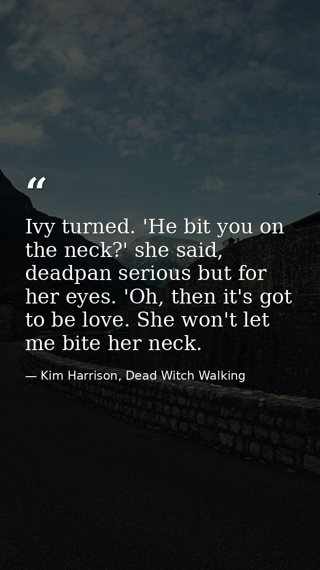 Ivy turned. 'He bit you on the neck?' she said, deadpan serious but for her eyes. 'Oh, then it's got to be love. She won — Kim Harrison, Dead Witch Walking
