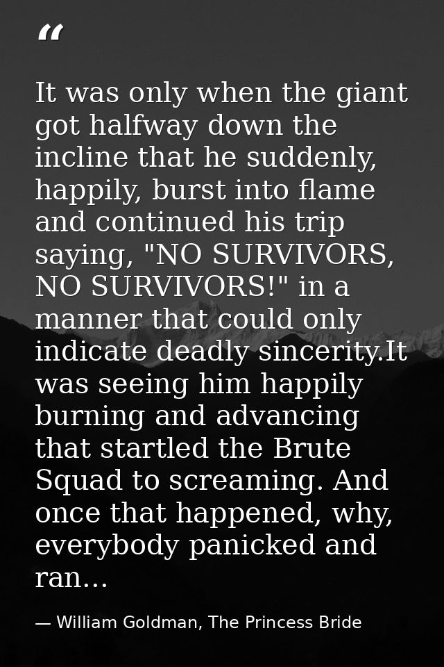 It was only when the giant got halfway down the incline that he suddenly, happily, burst into flame and continued his tr — William Goldman, The Princess Bride