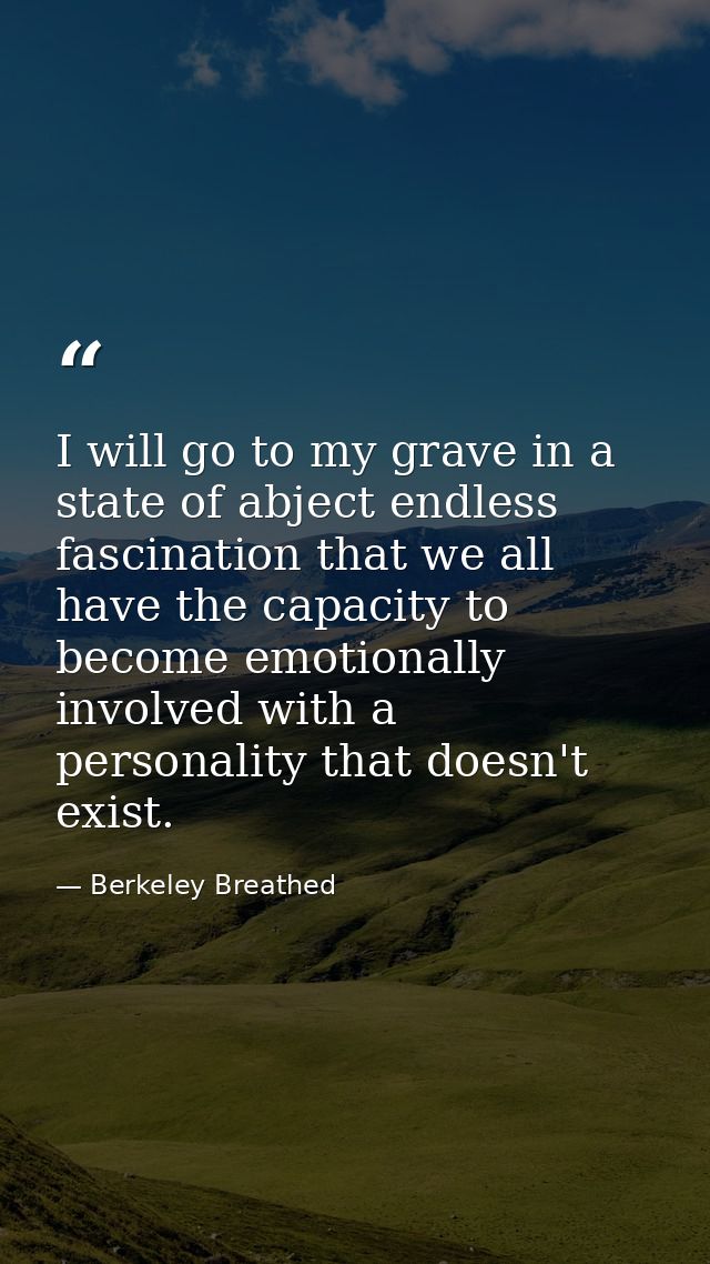 I will go to my grave in a state of abject endless fascination that we all have the capacity to become emotionally invol — Berkeley Breathed