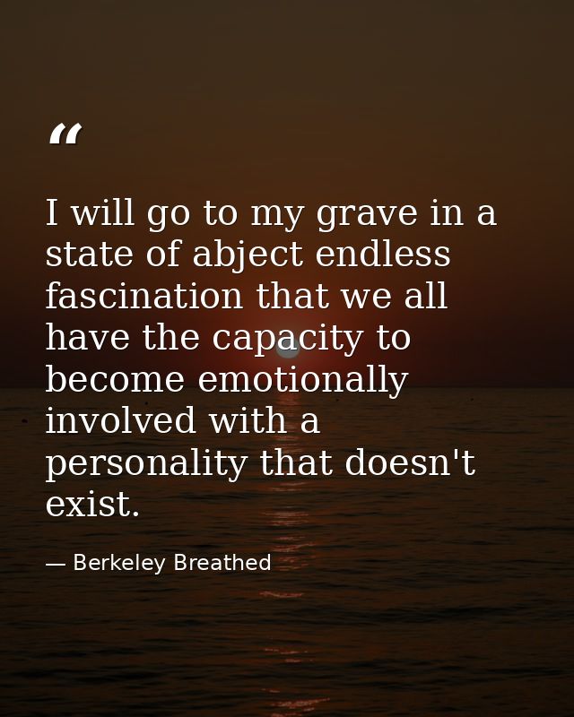 I will go to my grave in a state of abject endless fascination that we all have the capacity to become emotionally invol — Berkeley Breathed