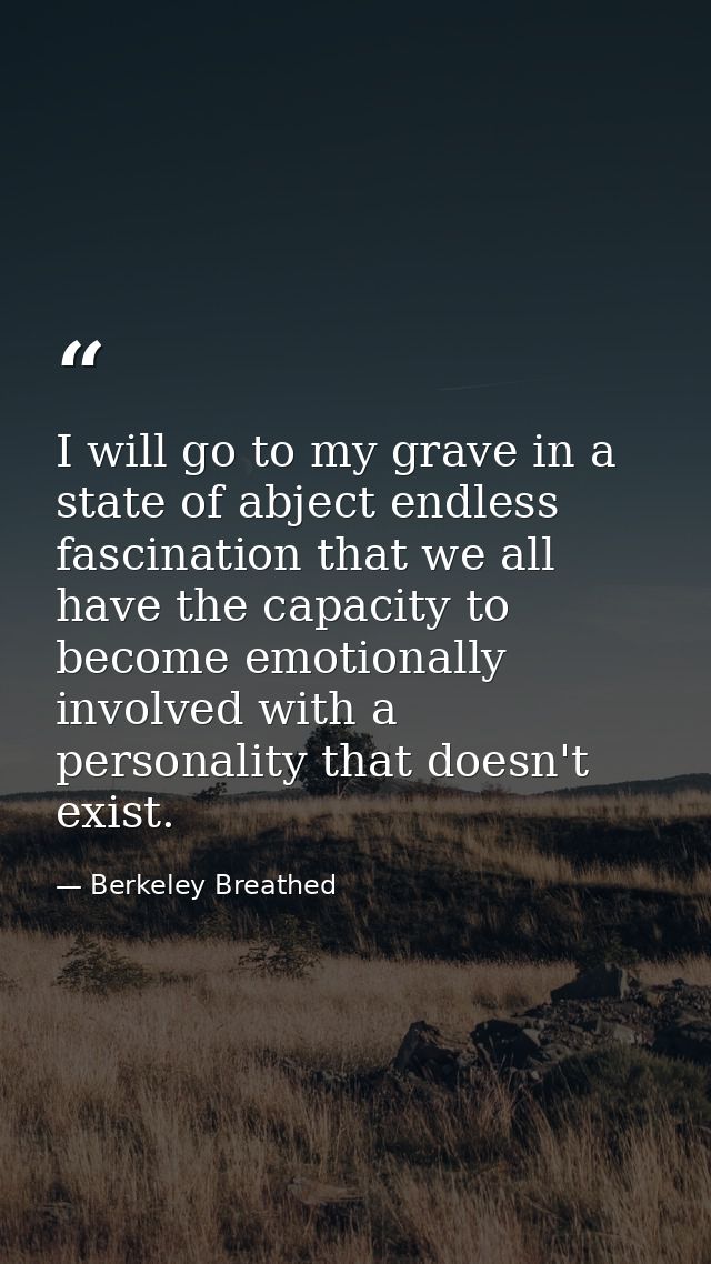 I will go to my grave in a state of abject endless fascination that we all have the capacity to become emotionally invol — Berkeley Breathed
