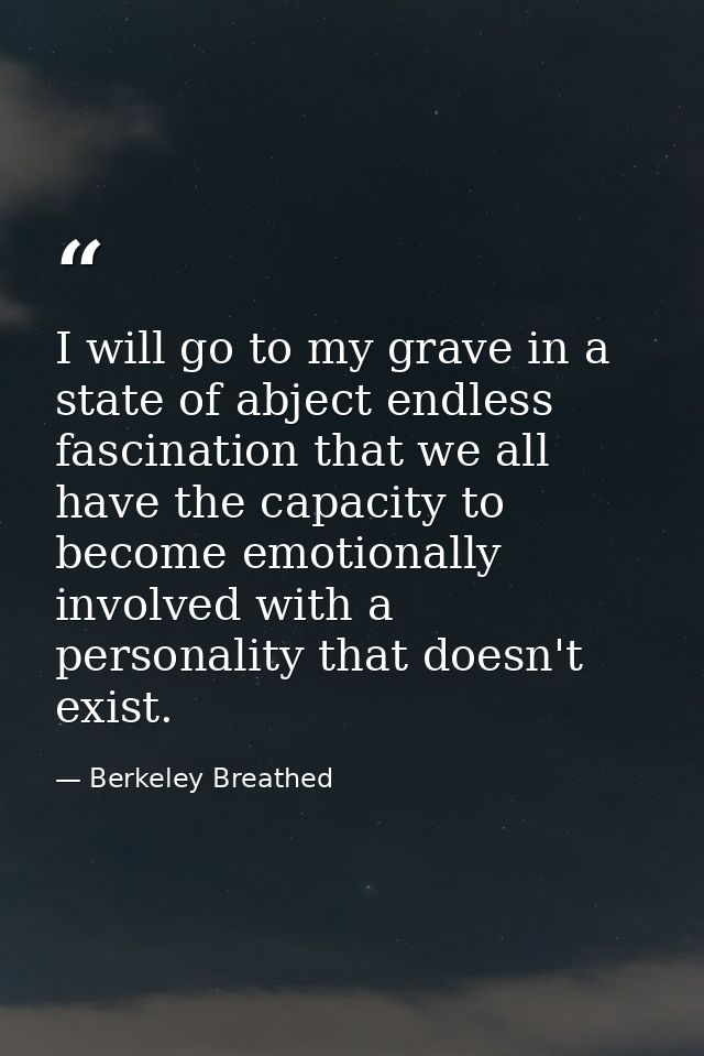 I will go to my grave in a state of abject endless fascination that we all have the capacity to become emotionally invol — Berkeley Breathed