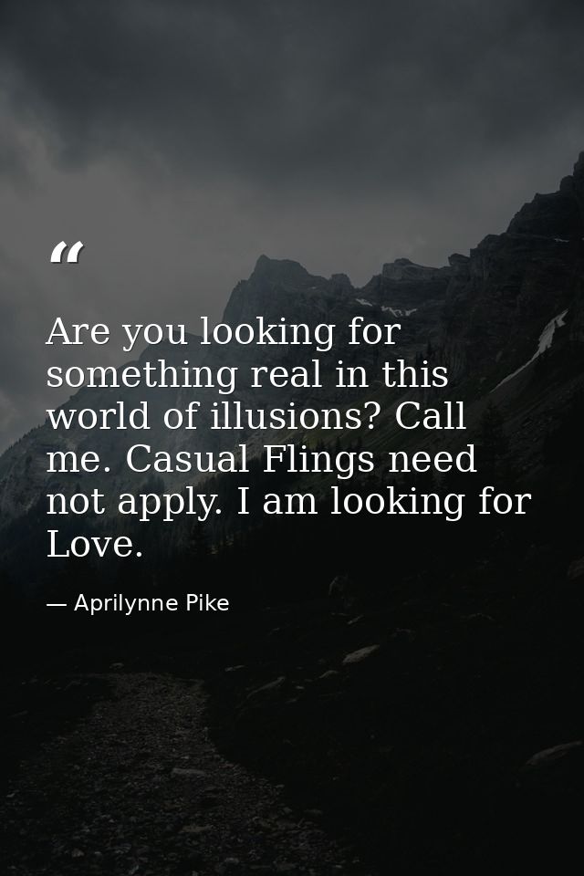 Are you looking for something real in this world of illusions? Call me. Casual Flings need not apply. I am looking for L — Aprilynne Pike