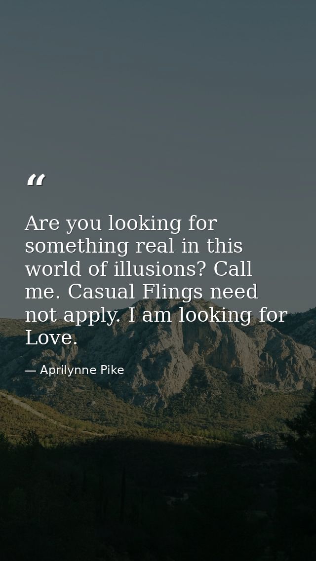 Are you looking for something real in this world of illusions? Call me. Casual Flings need not apply. I am looking for L — Aprilynne Pike